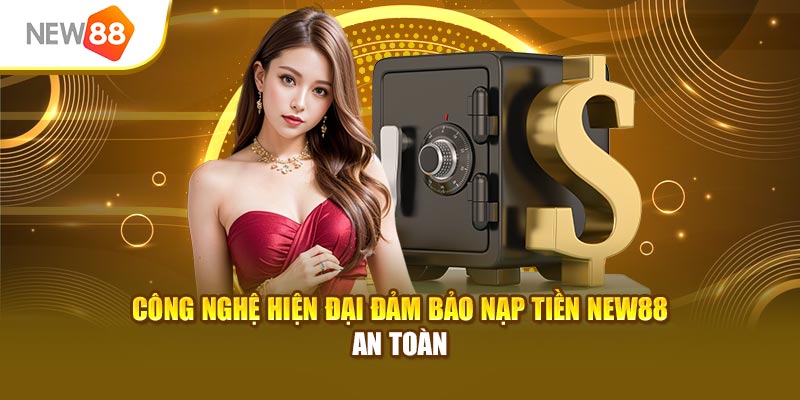 Công nghệ hiện đại đảm bảo nạp tiền New88 an toàn