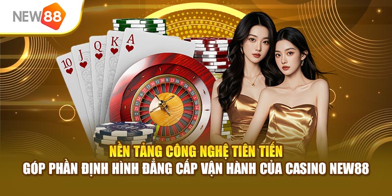 Nền tảng công nghệ tiên tiến góp phần định hình đẳng cấp vận hành của casino New88