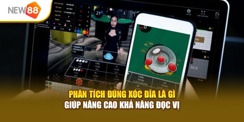 Phân tích đúng Xóc Đĩa là gì giúp nâng cao khả năng đọc vị