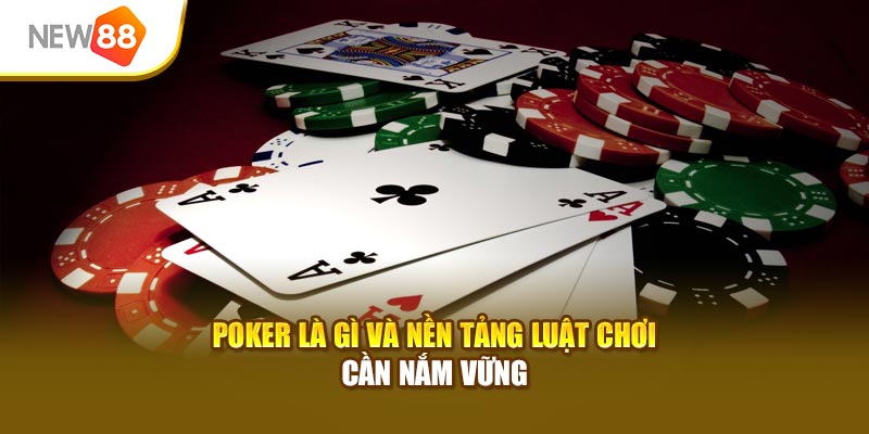 Poker là gì và nền tảng luật chơi cần nắm vững