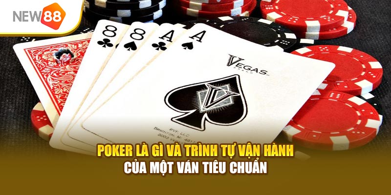 Poker là gì và trình tự vận hành của một ván tiêu chuẩn