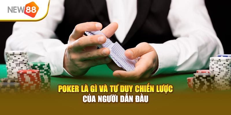 Poker là gì và tư duy chiến lược của người dẫn đầu