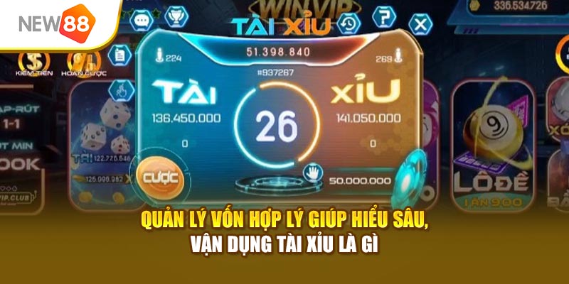 Quản lý vốn hợp lý giúp hiểu sâu, vận dụng Tài Xỉu là gì