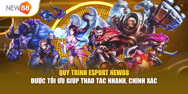 Quy trình Esport New88 được tối ưu giúp thao tác nhanh, chính xác