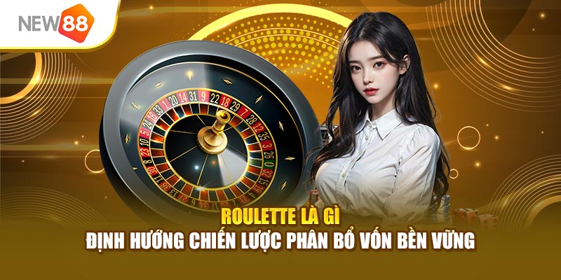 Roulette là gì định hướng chiến lược phân bổ vốn bền vững