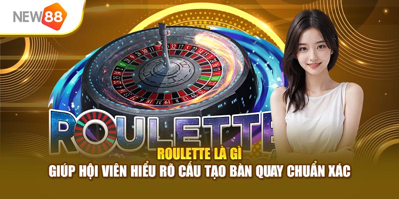Roulette là gì giúp hội viên hiểu rõ cấu tạo bàn quay chuẩn xác