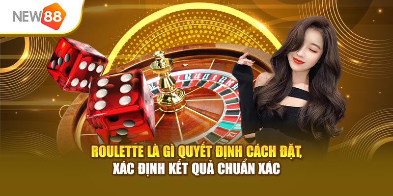 Roulette là gì quyết định cách đặt, xác định kết quả chuẩn xác