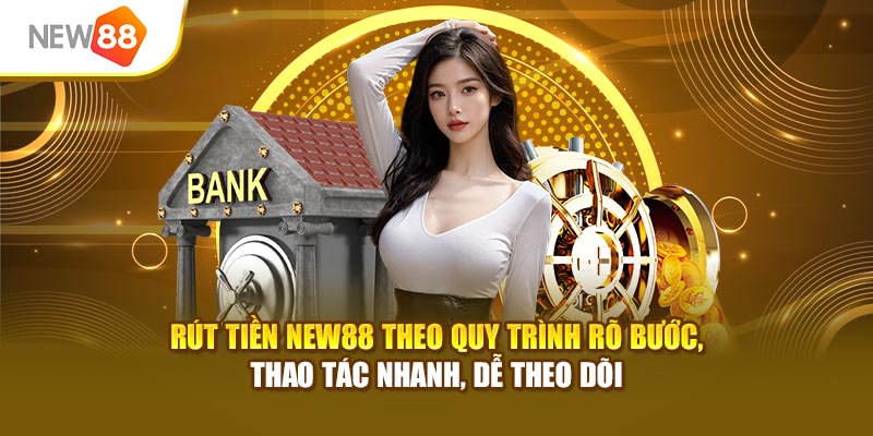 Rút tiền New88 theo quy trình rõ bước, thao tác nhanh, dễ theo dõi