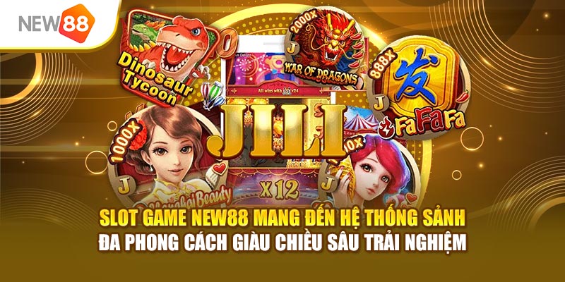 Slot game New88 mang đến hệ thống sảnh đa phong cách giàu chiều sâu trải nghiệm