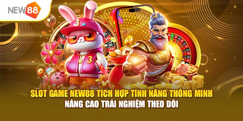 Slot game New88 tích hợp tính năng thông minh nâng cao trải nghiệm theo dõi