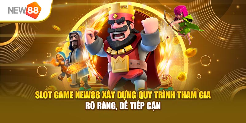 Slot game New88 xây dựng quy trình tham gia rõ ràng, dễ tiếp cận