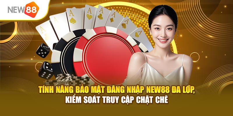 Tính năng bảo mật đăng nhập New88 đa lớp, kiểm soát truy cập chặt chẽ
